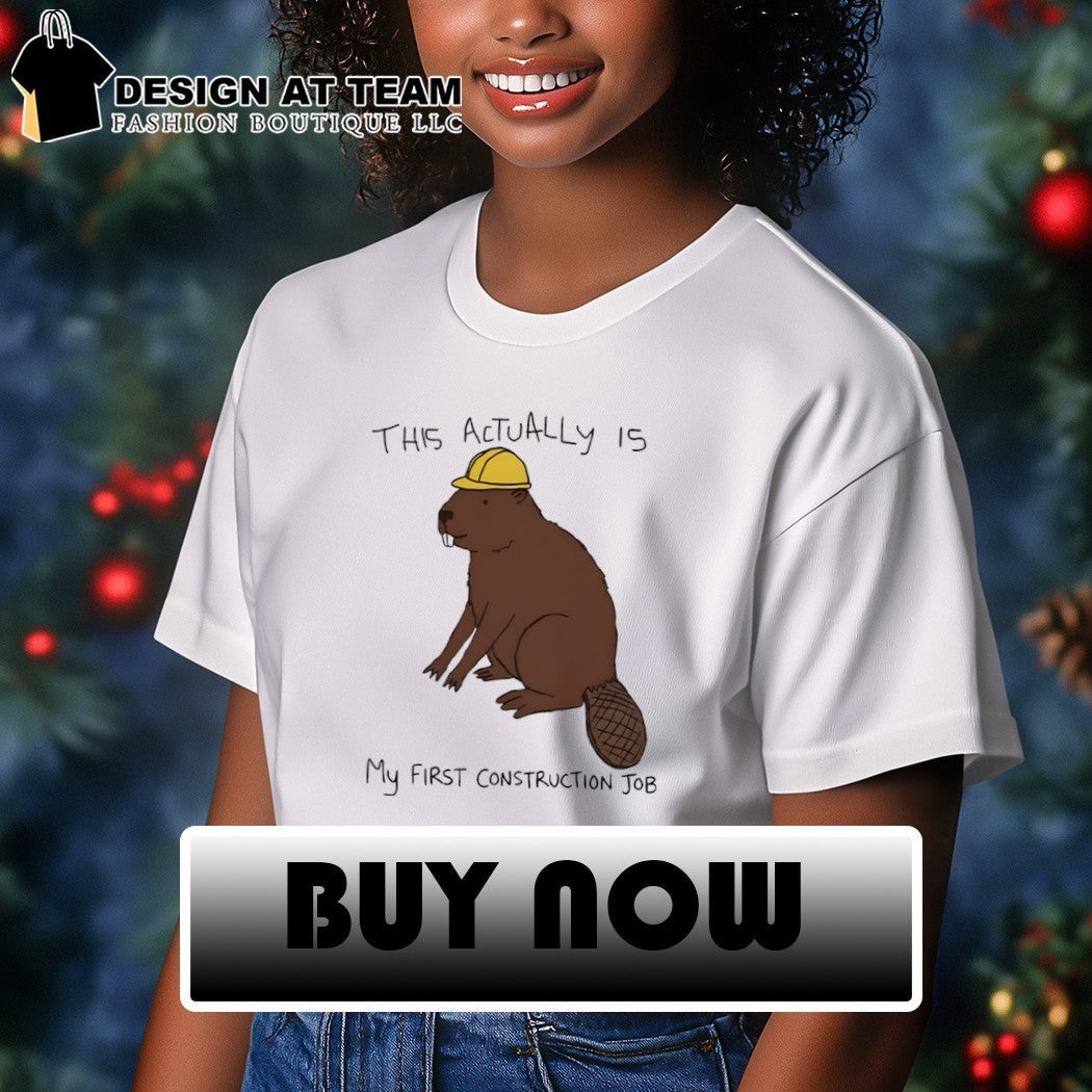 Beaver this actually is my first construction job - Adult & Kids T-Shirts, Sweatshirts & Hoodies apparel design preview 3
