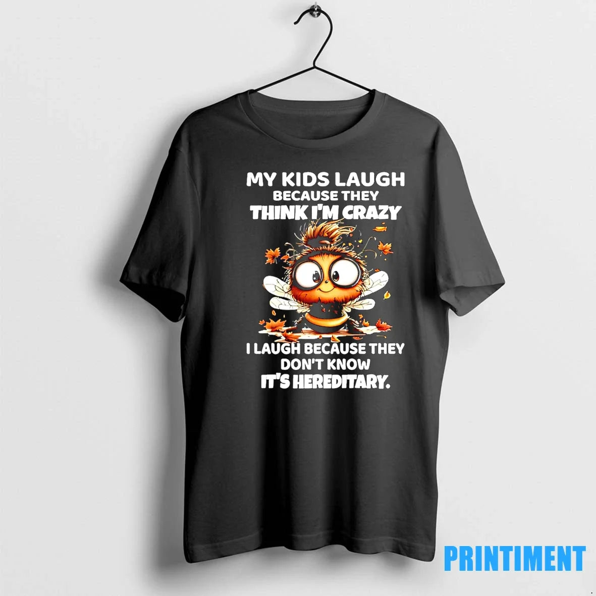 Bee My Kids Laugh Because They Think Im Crazy I Laugh Because They Dont Know Unisex T-shirt, Sweatshirt, Hoodie, Long Sleeve Tee - T-Shirt, Sweatshirt, Hoodie