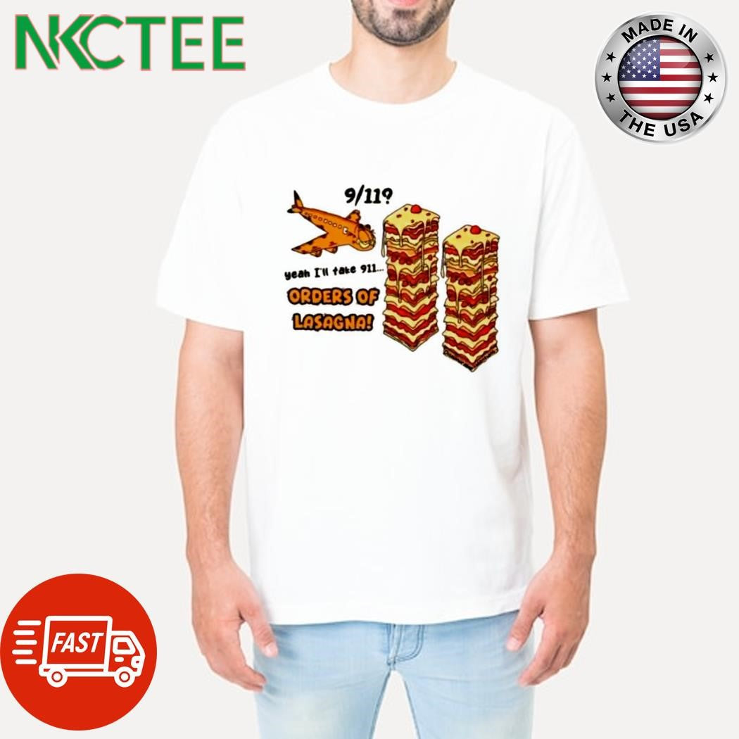 Best 9 11 Yeah I’ll take 911 orders of Lasagna shirt Unisex T-shirt, Sweatshirt, Hoodie, Long Sleeve Tee - T-Shirt, Sweatshirt, Hoodie