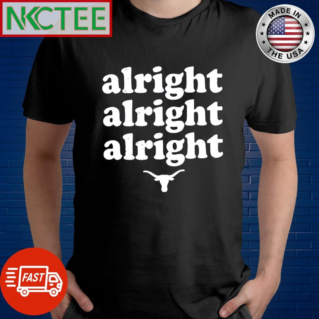 Best Alright Alright Alright Texas Longhorns shirt Unisex T-shirt, Sweatshirt, Hoodie, Long Sleeve Tee - T-Shirt, Sweatshirt, Hoodie