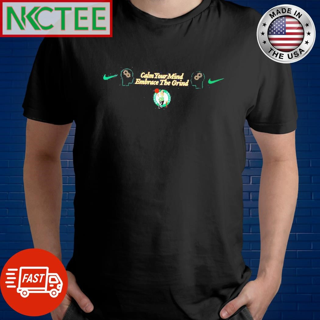 Best Calm your mind Embrace The Grind Boston Celtics shirt Unisex T-shirt, Sweatshirt, Hoodie, Long Sleeve Tee - T-Shirt, Sweatshirt, Hoodie
