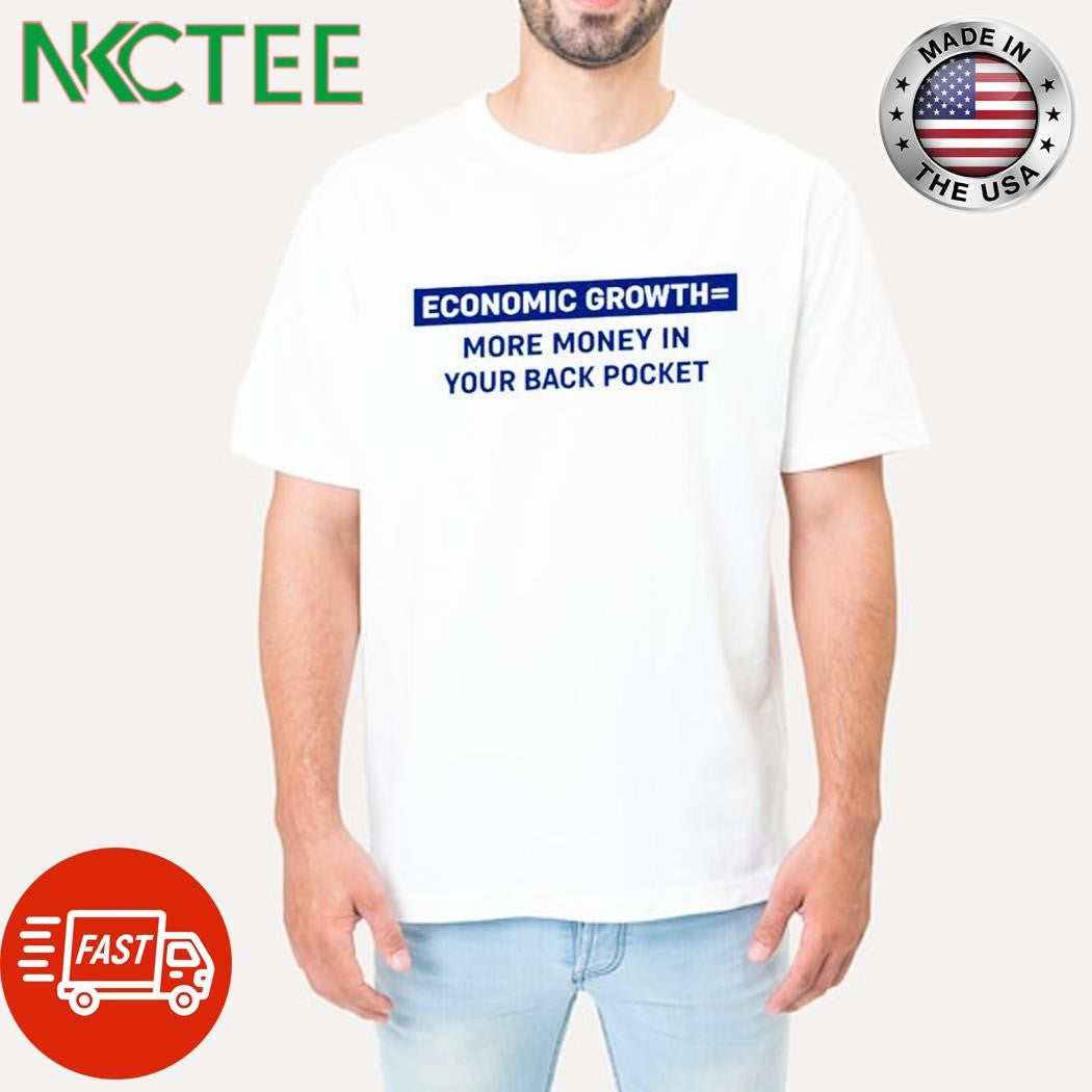 Best Economic growth more money in your back pocket text shirt Unisex T-shirt, Sweatshirt, Hoodie, Long Sleeve Tee - T-Shirt, Sweatshirt, Hoodie