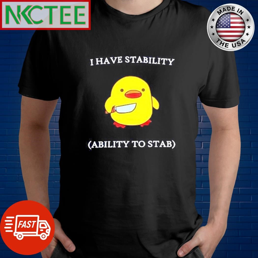 Best I Have Stability Ability To Stab duck shirt Unisex T-shirt, Sweatshirt, Hoodie, Long Sleeve Tee - T-Shirt, Sweatshirt, Hoodie