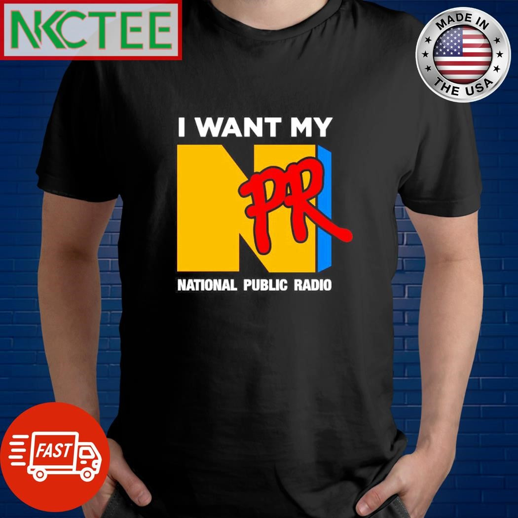 Best I Want My NPR National public radio shirt Unisex T-shirt, Sweatshirt, Hoodie, Long Sleeve Tee - T-Shirt, Sweatshirt, Hoodie