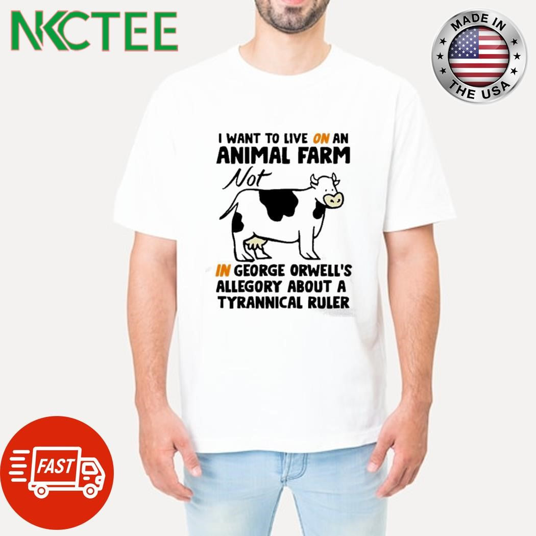 Best I want to live on an animal farm not in george orwells allegory about a tyrannical ruler cow shirt - T-Shirt, Sweatshirt, Hoodie