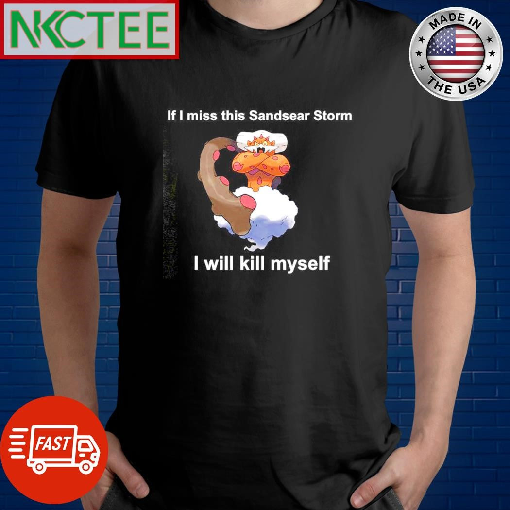 Best If I miss this Sandsear Storm I will kill myself Landorus shirt Unisex T-shirt, Sweatshirt, Hoodie, Long Sleeve Tee - T-Shirt, Sweatshirt, Hoodie