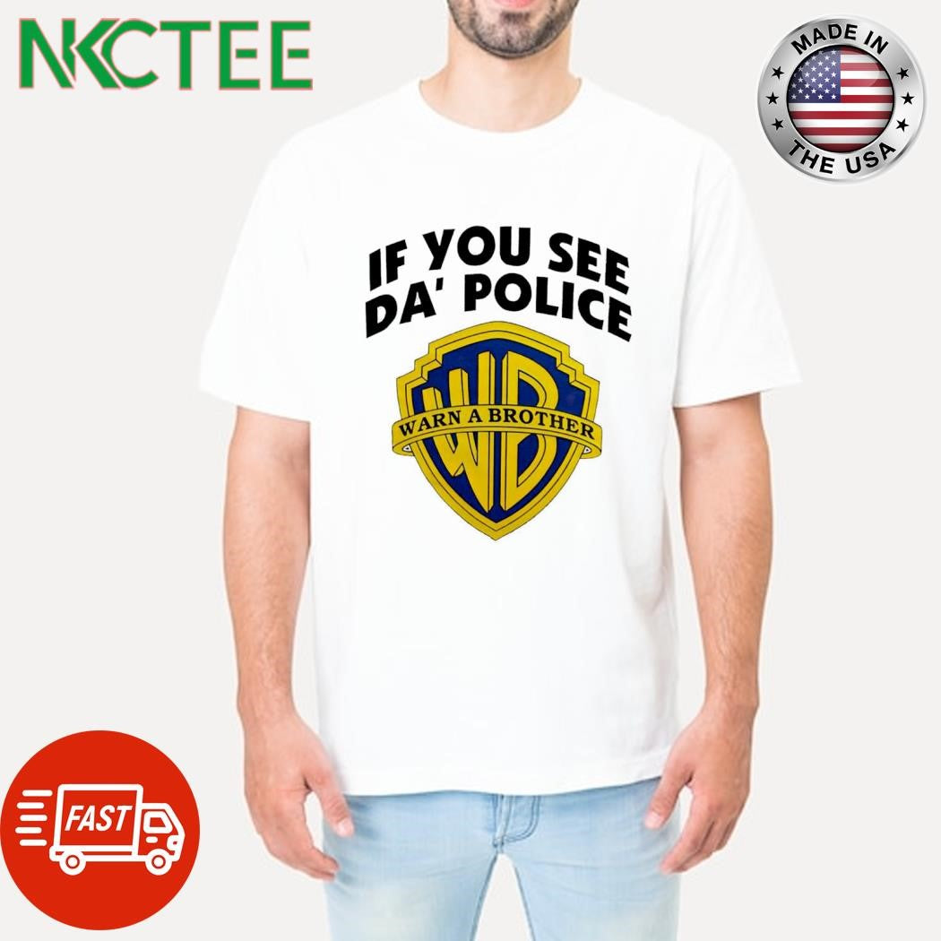 Best If you see Da police warn a brother shirt Unisex T-shirt, Sweatshirt, Hoodie, Long Sleeve Tee - T-Shirt, Sweatshirt, Hoodie