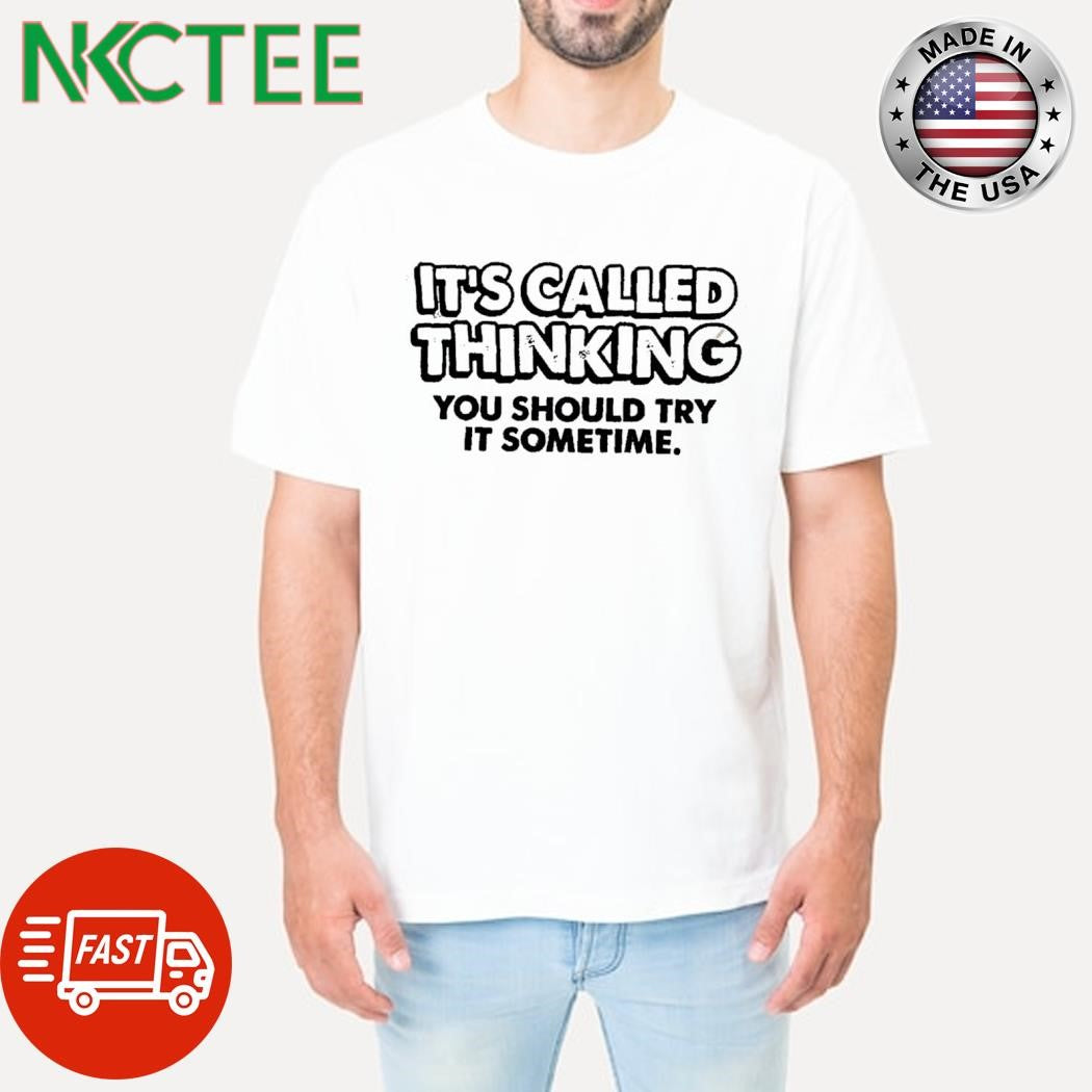 Best It’s Called Thinking you should try it sometime. shirt Unisex T-shirt, Sweatshirt, Hoodie, Long Sleeve Tee - T-Shirt, Sweatshirt, Hoodie
