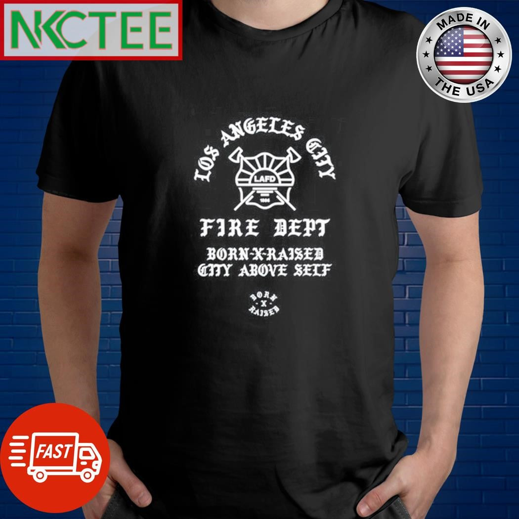 Best Los Angeles Cied Fire Dept Born-X-Raised City Above Self shirt Unisex T-shirt, Sweatshirt, Hoodie, Long Sleeve Tee - T-Shirt, Sweatshirt, Hoodie