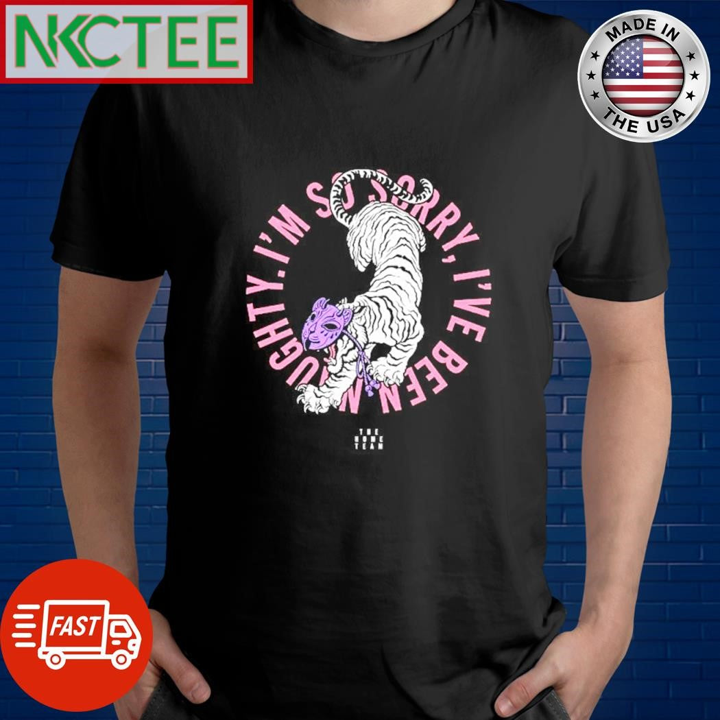 Best Naughty Tiger mask I’m so sorry i’ve been shirt Unisex T-shirt, Sweatshirt, Hoodie, Long Sleeve Tee - T-Shirt, Sweatshirt, Hoodie