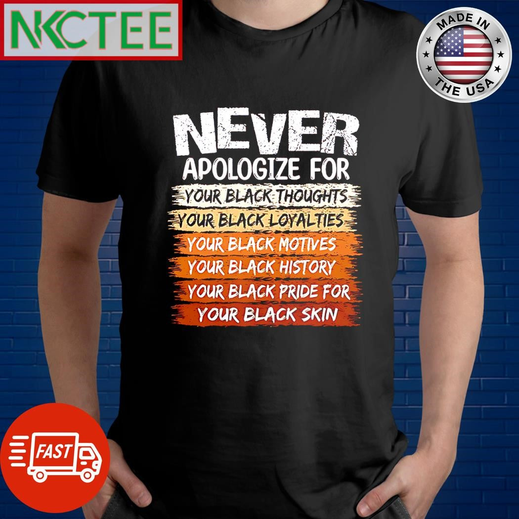 Best Never apologize for your black thoughts your black loyalties your black motives shirt - T-Shirt, Sweatshirt, Hoodie