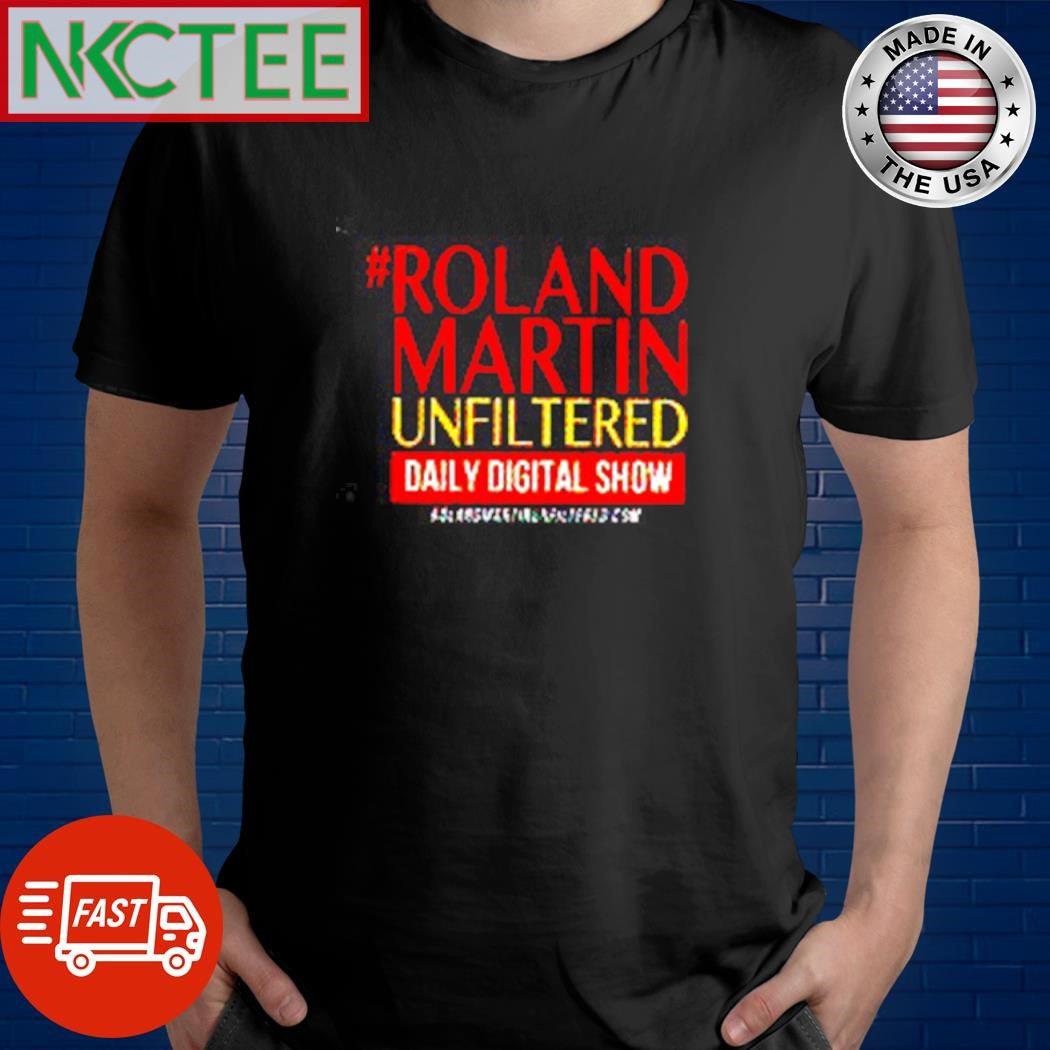 Best Roland Martin Unfiltered Daily Digital Show shirt Unisex T-shirt, Sweatshirt, Hoodie, Long Sleeve Tee - T-Shirt, Sweatshirt, Hoodie