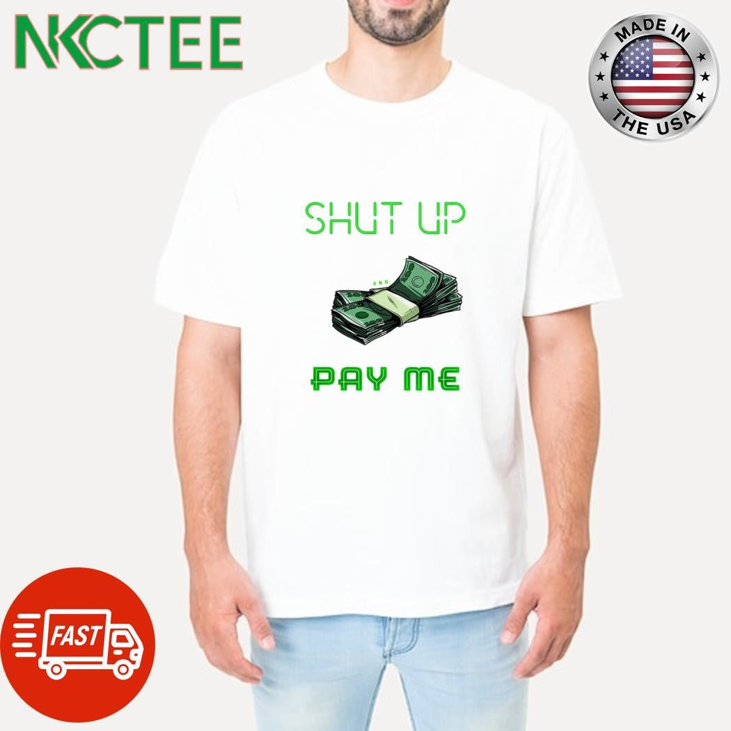 Best Shut up and pay me money shirt Unisex T-shirt, Sweatshirt, Hoodie, Long Sleeve Tee - T-Shirt, Sweatshirt, Hoodie