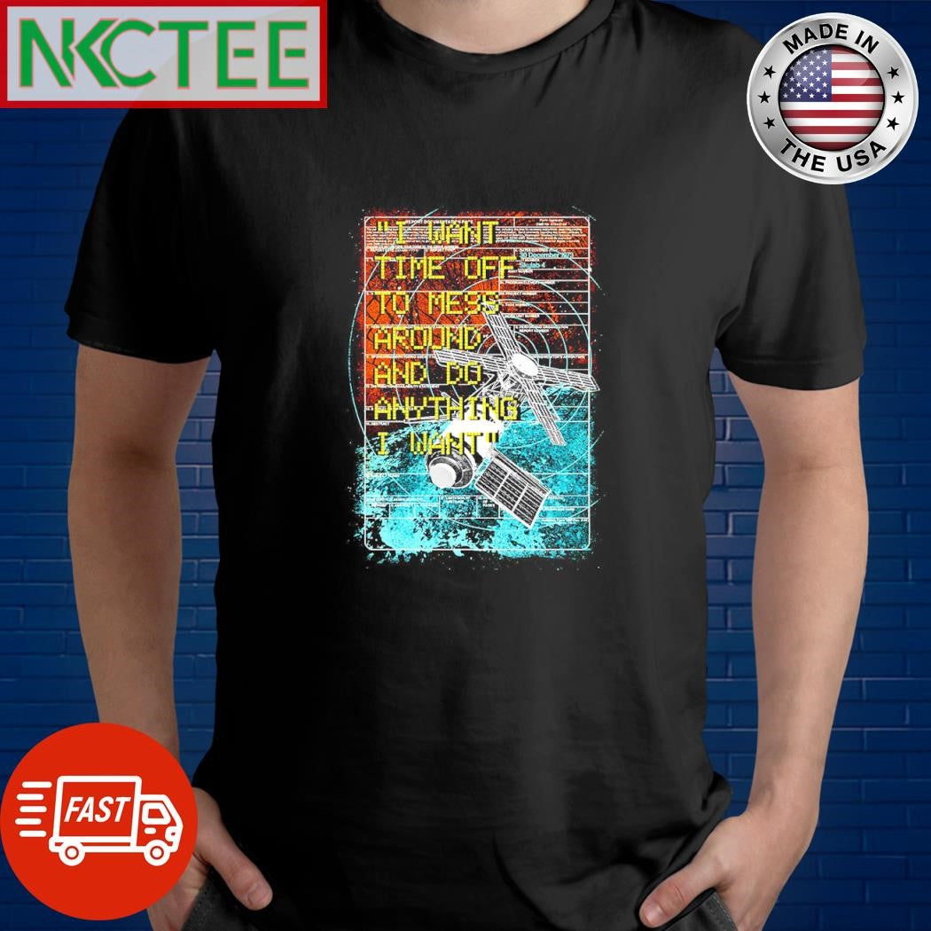 Best Space Struggle I Want Time Off To Mess Around And Do Anything I Want 2023 paint shirt - T-Shirt, Sweatshirt, Hoodie