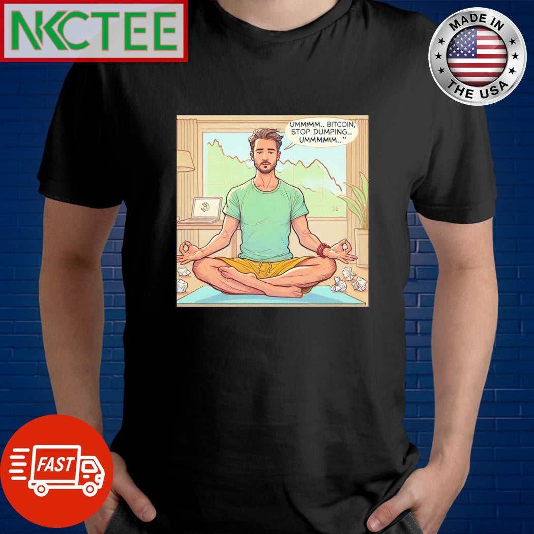 Best Ummmm.. Bitcoin, Stop Dumping.. Ummmmmm… meditate shirt Unisex T-shirt, Sweatshirt, Hoodie, Long Sleeve Tee - T-Shirt, Sweatshirt, Hoodie