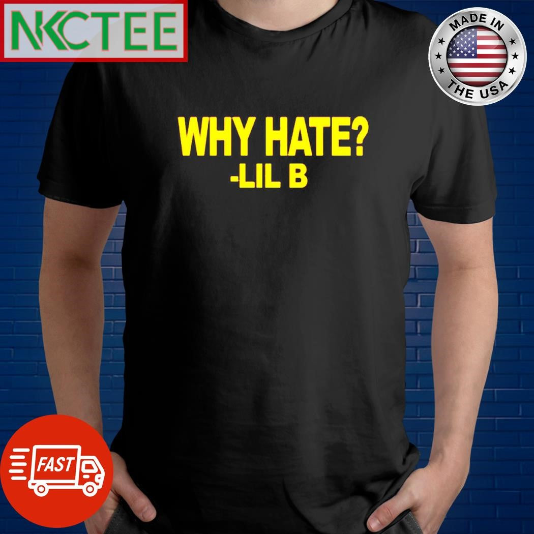 Best Why hate -Lil B shirt Unisex T-shirt, Sweatshirt, Hoodie, Long Sleeve Tee - T-Shirt, Sweatshirt, Hoodie