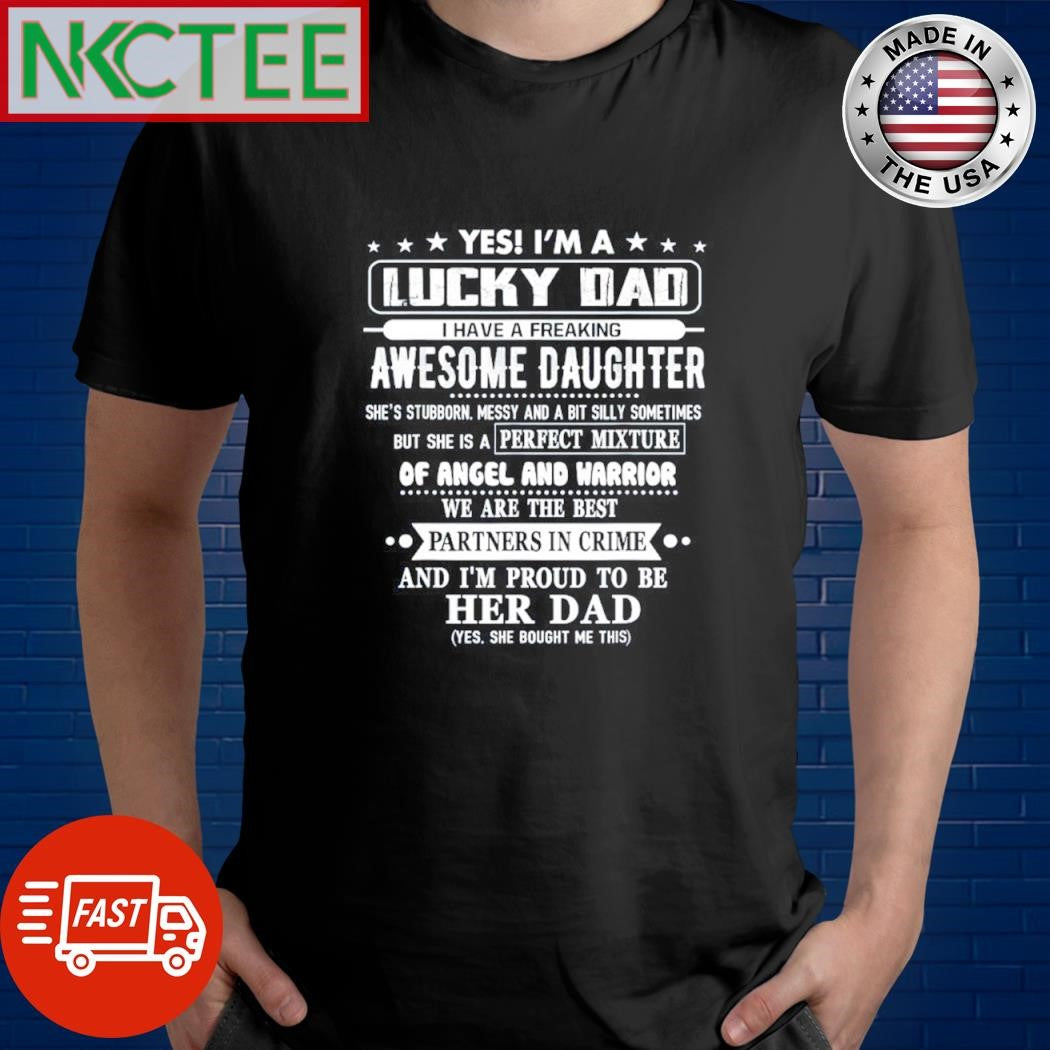Best Yes I’m a lucky dad I have a freaking awesome daughter she’s stubborn messy and a bit silly sometimes shirt - T-Shirt, Sweatshirt, Hoodie