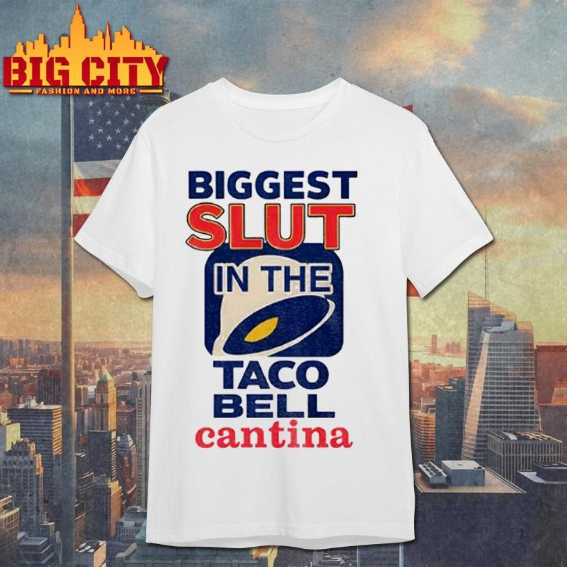 Biggest Slut In The Taco Bell Cantina Meme Shirt Unisex T-shirt, Sweatshirt, Hoodie, Long Sleeve Tee - T-Shirt, Sweatshirt, Hoodie