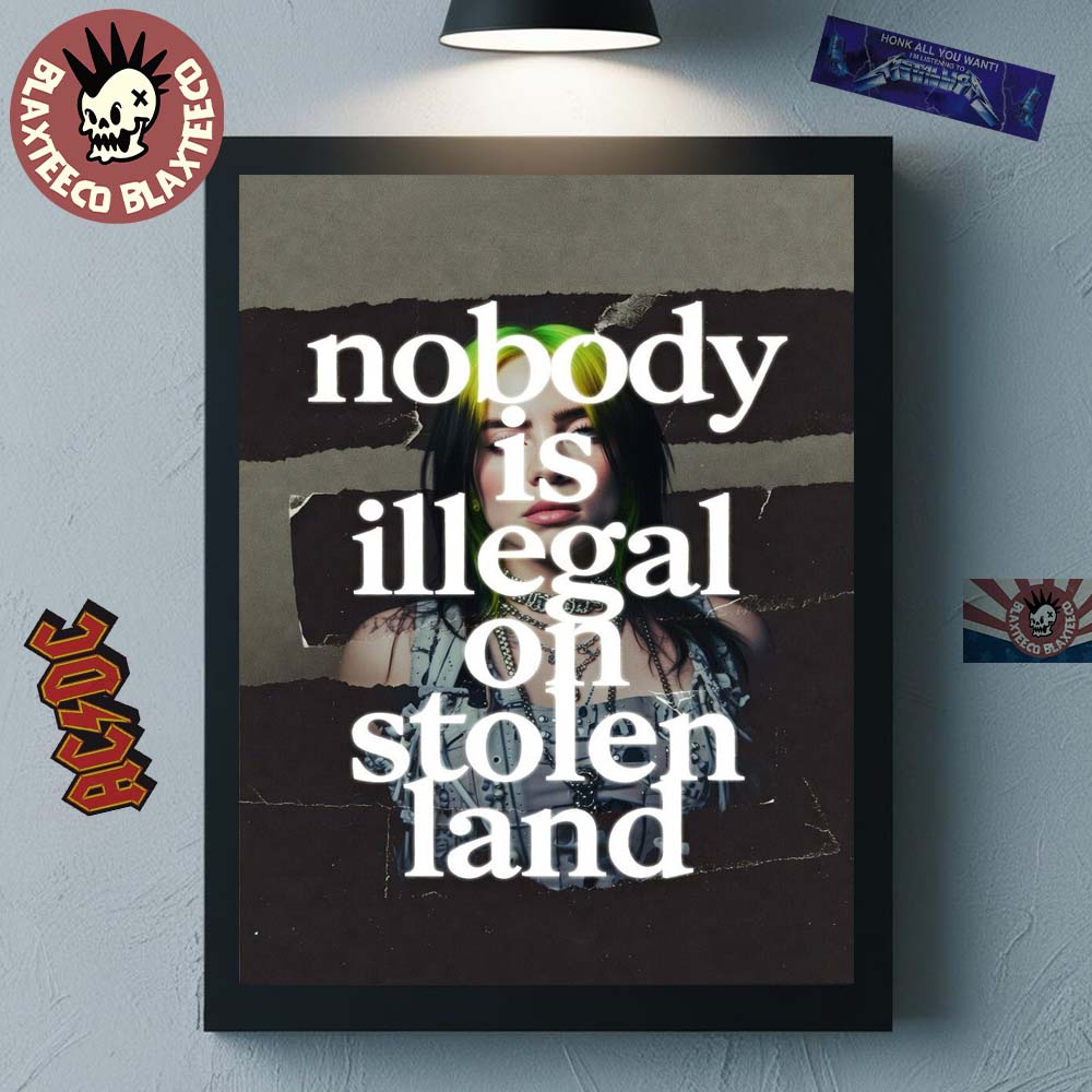 Billie Eilish At Grammys 2026 Nobody Is Illegal On Stolen Land Poster Unisex T-shirt, Sweatshirt, Hoodie, Long Sleeve Tee - T-Shirt, Sweatshirt, Hoodie