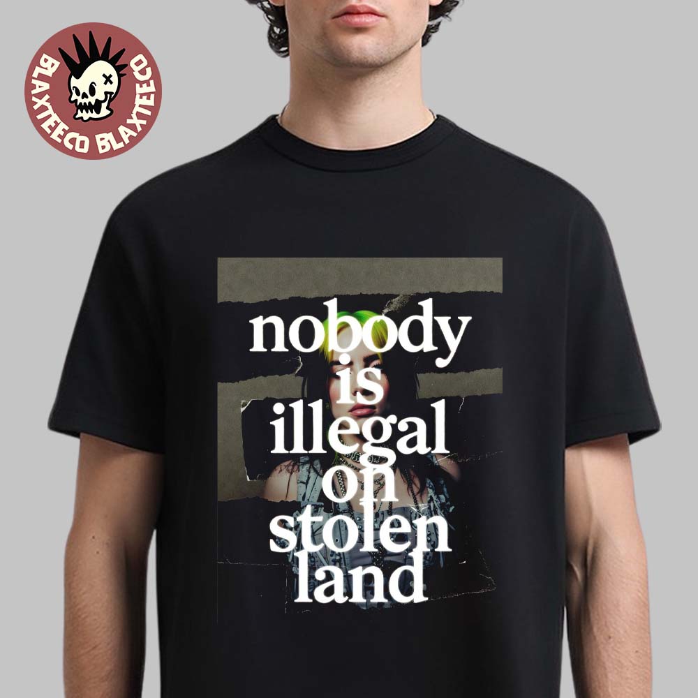 Billie Eilish At Grammys 2026 Nobody Is Illegal On Stolen Land T-Shirt Unisex T-shirt, Sweatshirt, Hoodie, Long Sleeve Tee - T-Shirt, Sweatshirt, Hoodie