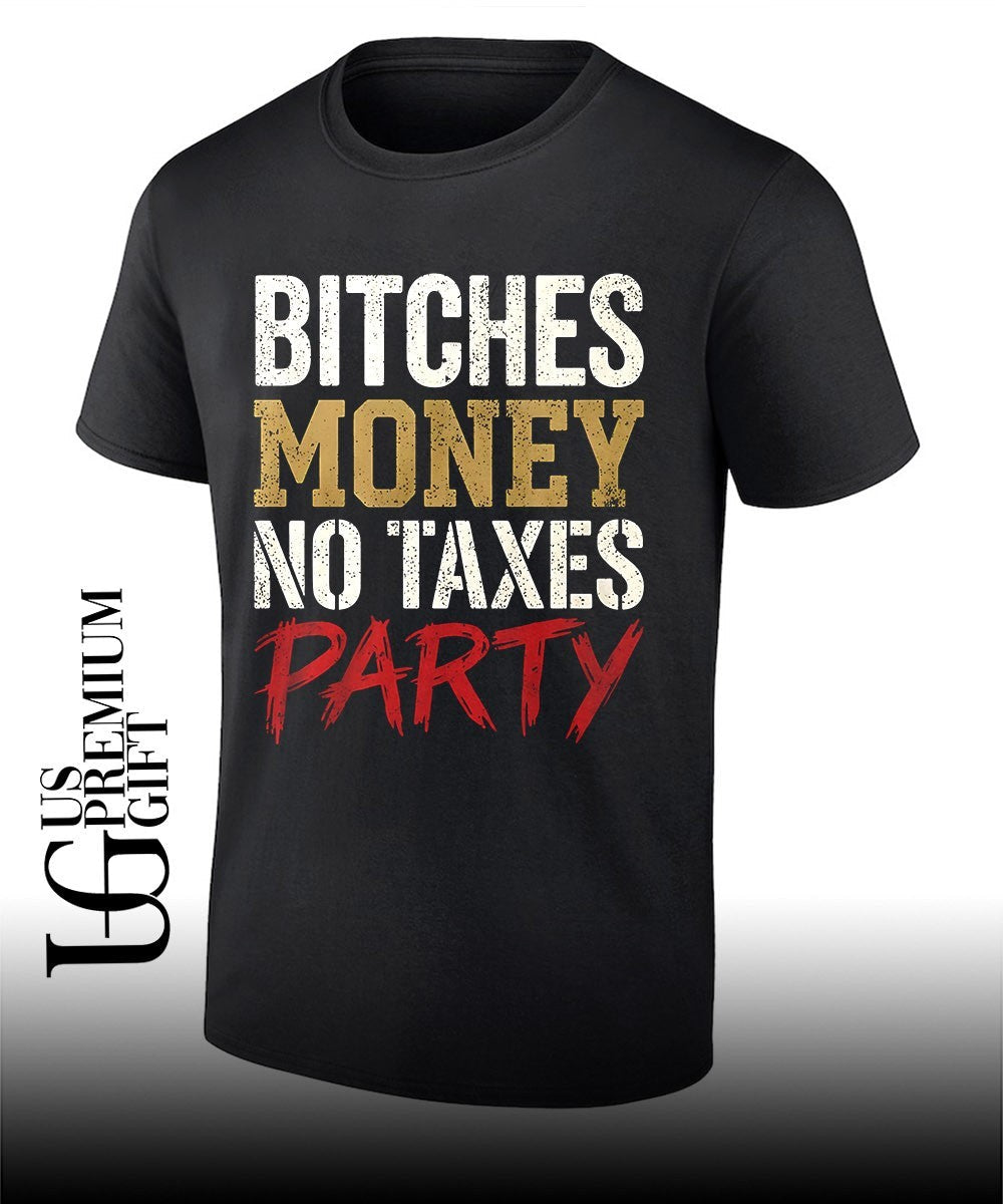 Bitches Money No Taxes Party shirt Unisex T-shirt, Sweatshirt, Hoodie, Long Sleeve Tee - T-Shirt, Sweatshirt, Hoodie