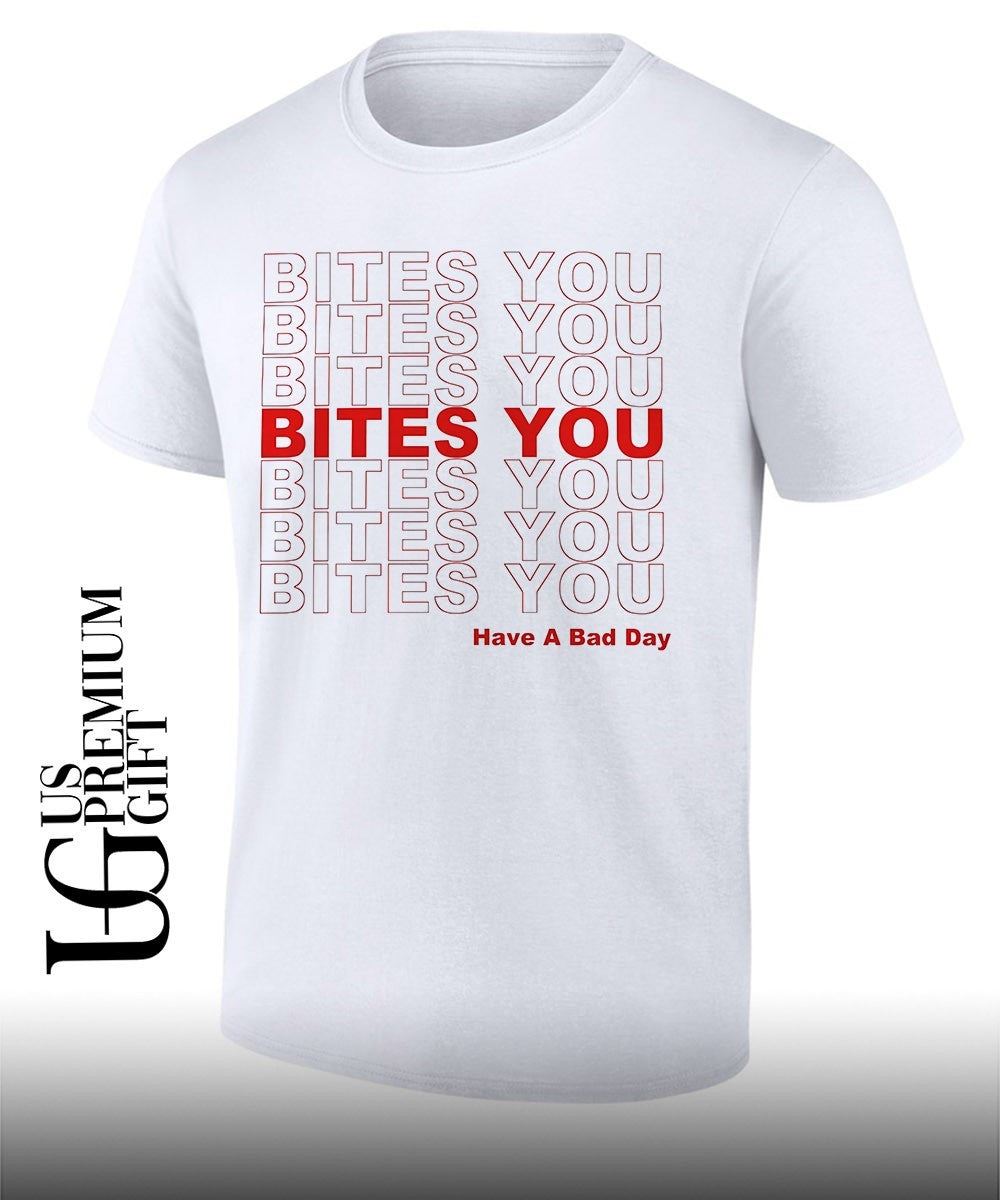 Bites you have a bad day T-shirt Unisex T-shirt, Sweatshirt, Hoodie, Long Sleeve Tee - T-Shirt, Sweatshirt, Hoodie