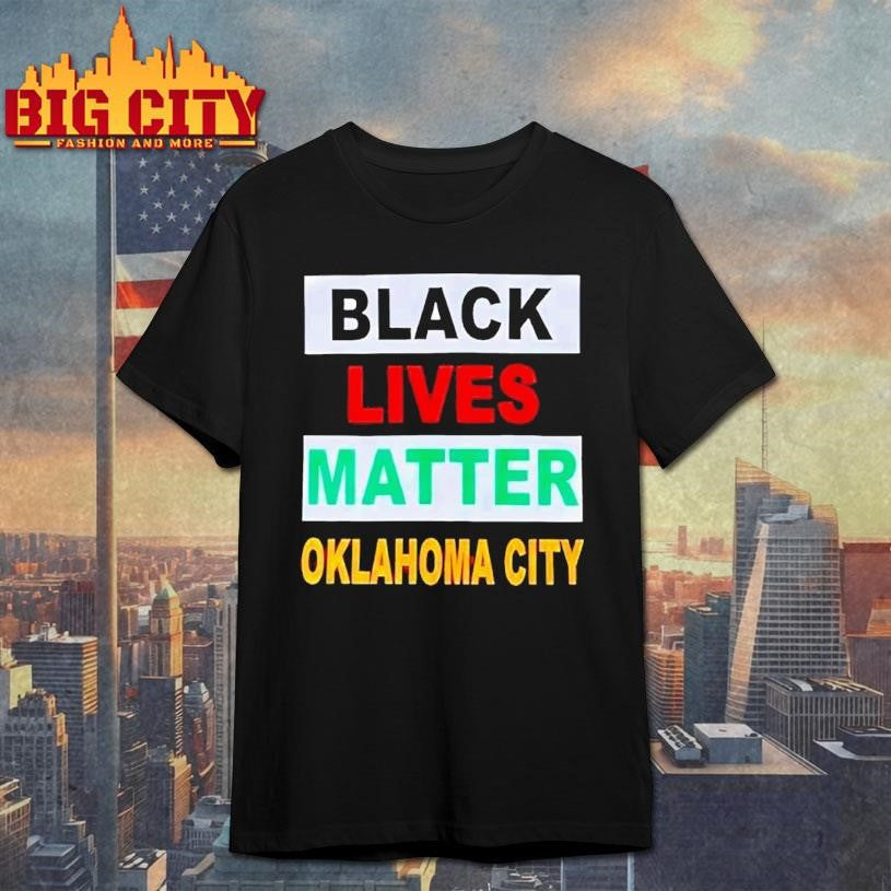Black Lives Matter Oklahoma City Shirt Unisex T-shirt, Sweatshirt, Hoodie, Long Sleeve Tee - T-Shirt, Sweatshirt, Hoodie