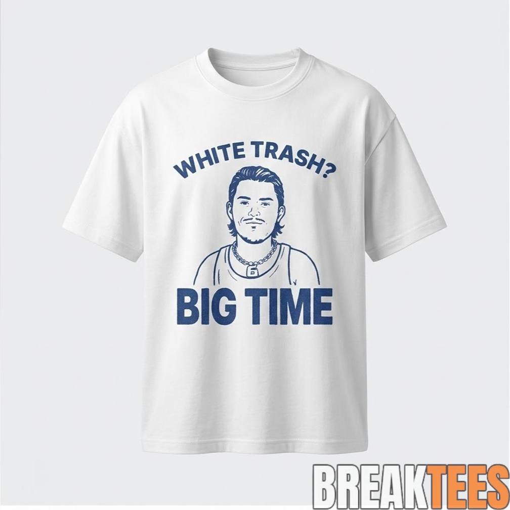 Bo Byram White Trash Big Time Shirt Unisex T-shirt, Sweatshirt, Hoodie, Long Sleeve Tee - T-Shirt, Sweatshirt, Hoodie