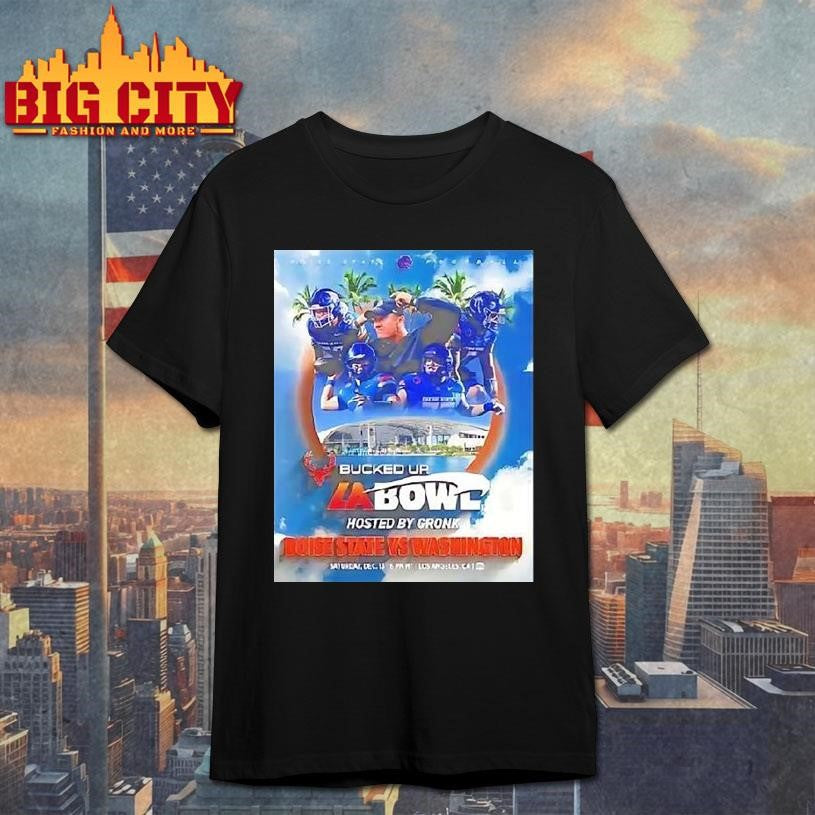 Boise State Broncos Vs Washington Huskies 2025 Bucked Up La Bowl Hosted By Gronk Shirt Unisex T-shirt, Sweatshirt, Hoodie, Long Sleeve Tee - T-Shirt, Sweatshirt, Hoodie
