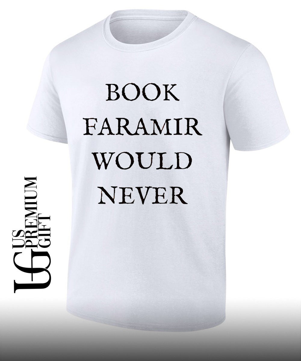 Book Faramir Would Never shirt Unisex T-shirt, Sweatshirt, Hoodie, Long Sleeve Tee - T-Shirt, Sweatshirt, Hoodie