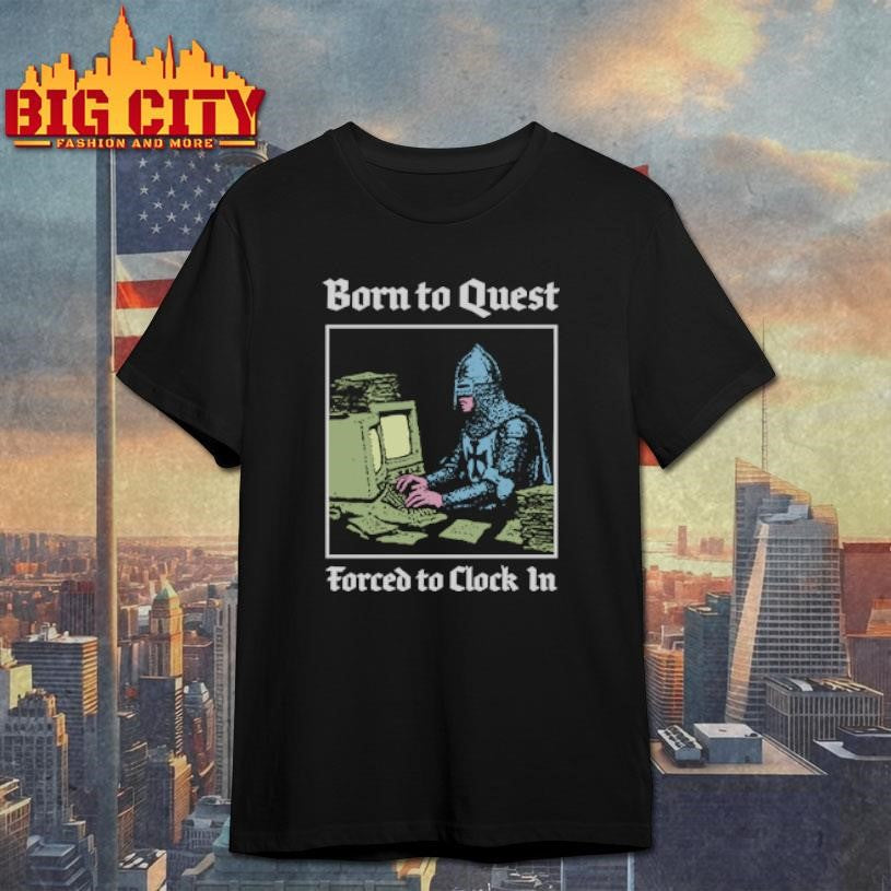 Born To Quest Forced To Clock In Knight Computer shirt Unisex T-shirt, Sweatshirt, Hoodie, Long Sleeve Tee - T-Shirt, Sweatshirt, Hoodie