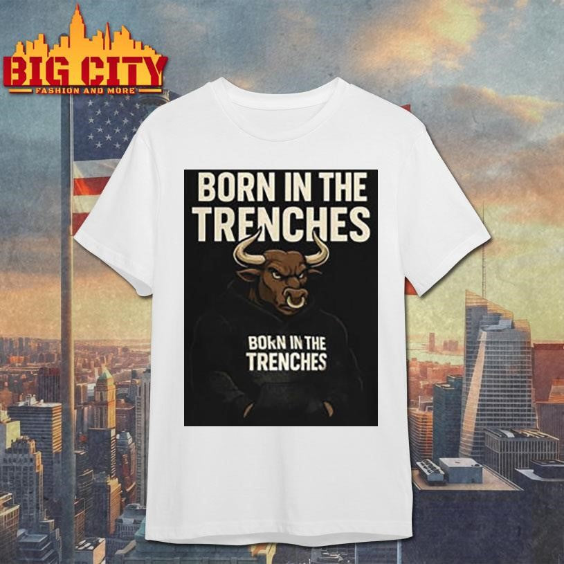 Born in the Trenches shirt Unisex T-shirt, Sweatshirt, Hoodie, Long Sleeve Tee - T-Shirt, Sweatshirt, Hoodie