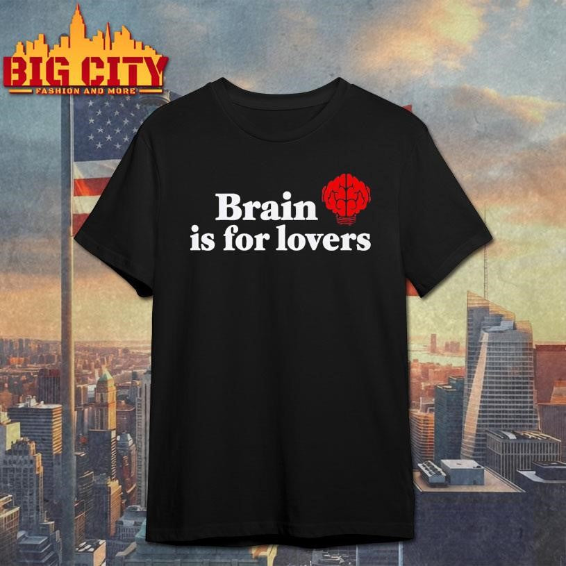 Brain is For Lovers Shirt Unisex T-shirt, Sweatshirt, Hoodie, Long Sleeve Tee - T-Shirt, Sweatshirt, Hoodie