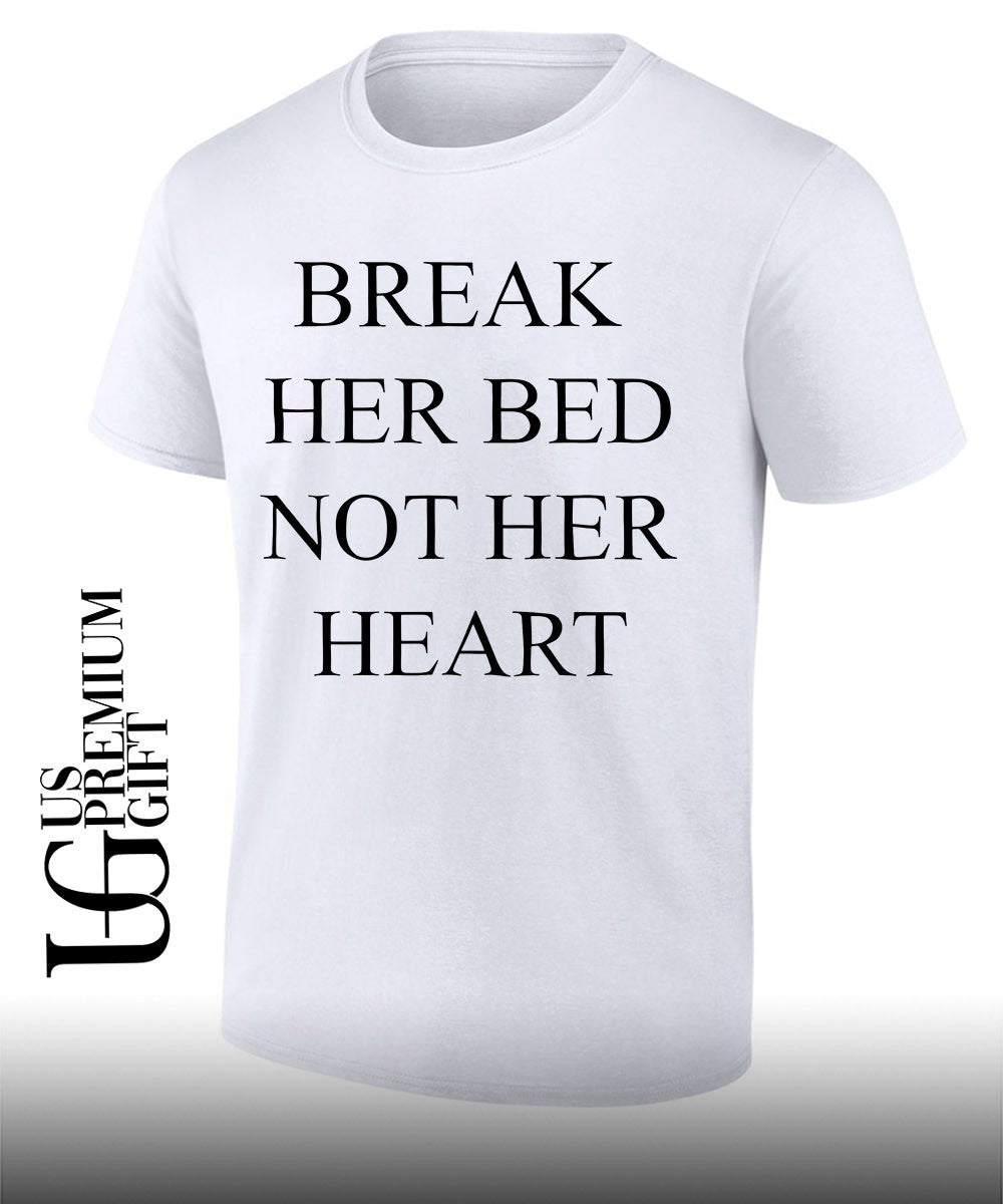Break her bed not her heart shirt Unisex T-shirt, Sweatshirt, Hoodie, Long Sleeve Tee - T-Shirt, Sweatshirt, Hoodie