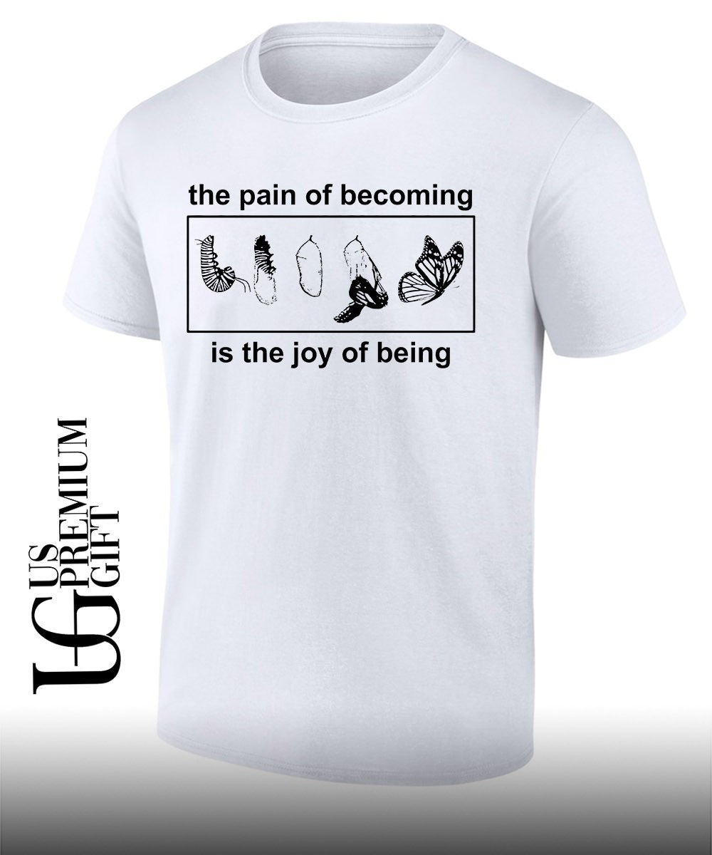 Butterfly the pain of becoming is the joy of being shirt Unisex T-shirt, Sweatshirt, Hoodie, Long Sleeve Tee - T-Shirt, Sweatshirt, Hoodie