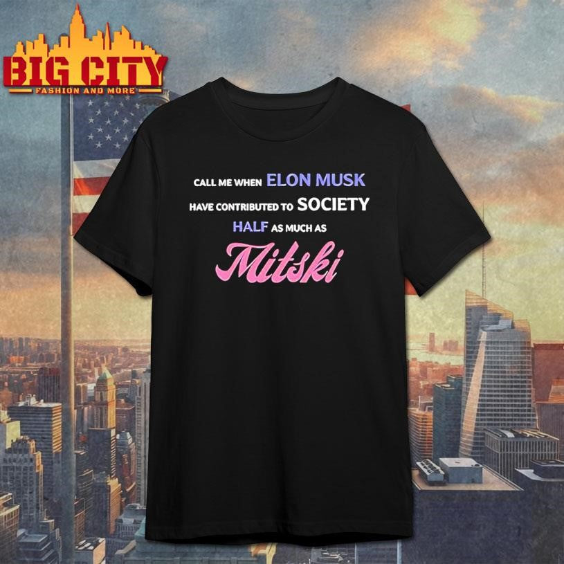 Call Me When Elon Musk Have Contributed To Society Half As Much As Mitski shirt Unisex T-shirt, Sweatshirt, Hoodie, Long Sleeve Tee - T-Shirt, Sweatshirt, Hoodie