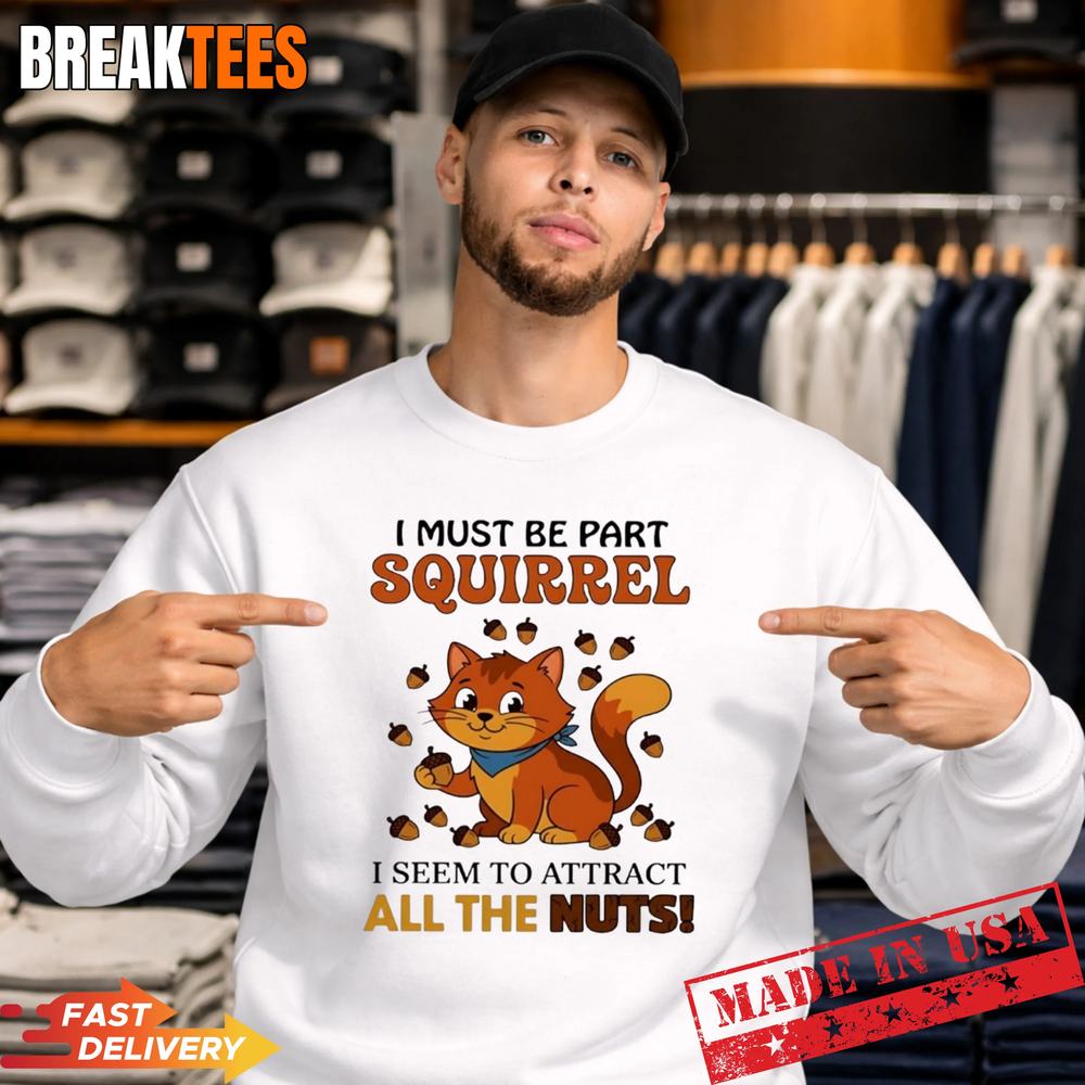 Cat I must be part squirrel seem to attract all the - Adult & Kids T-Shirts, Sweatshirts & Hoodies apparel design preview 4