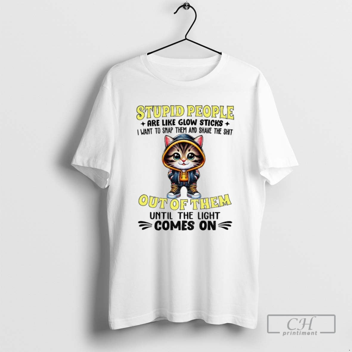 Cat Stupid People Are Like Glow Sticks I Want To Snap Them And Shake The Unisex T-shirt, Sweatshirt, Hoodie, Long Sleeve Tee - T-Shirt, Sweatshirt, Hoodie