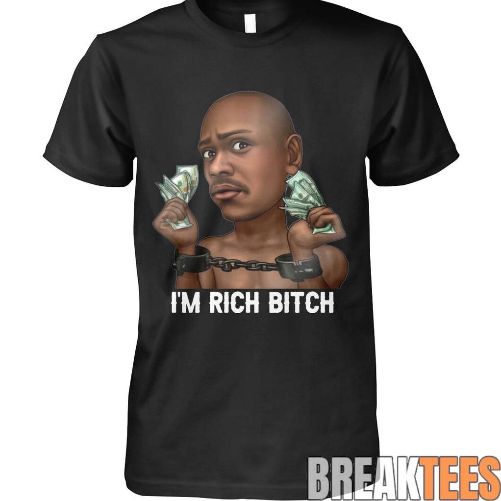 Chappelles Show Im Rich Btch Shirt Unisex T-shirt, Sweatshirt, Hoodie, Long Sleeve Tee - T-Shirt, Sweatshirt, Hoodie