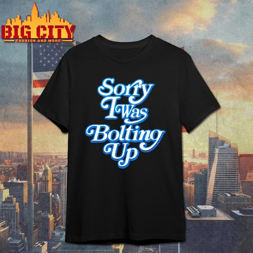 Chargers Sorry I Was Bolting Up Shirt Unisex T-shirt, Sweatshirt, Hoodie, Long Sleeve Tee - T-Shirt, Sweatshirt, Hoodie