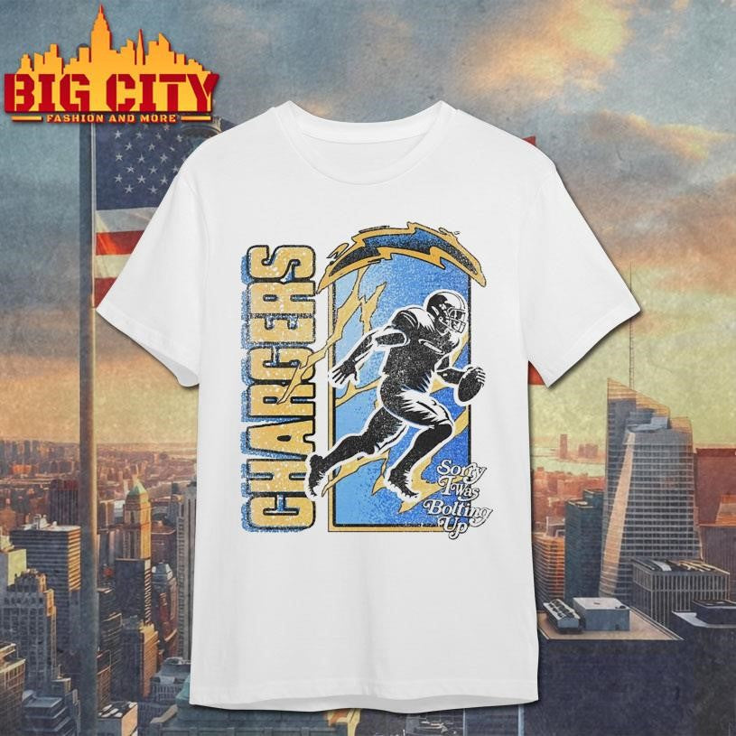 Chargers Sorry Twas Bolting Up shirt Unisex T-shirt, Sweatshirt, Hoodie, Long Sleeve Tee - T-Shirt, Sweatshirt, Hoodie