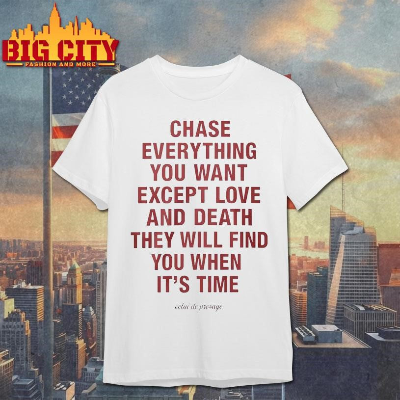 Chase Everything You Want Except Love and Death Shirt Unisex T-shirt, Sweatshirt, Hoodie, Long Sleeve Tee - T-Shirt, Sweatshirt, Hoodie