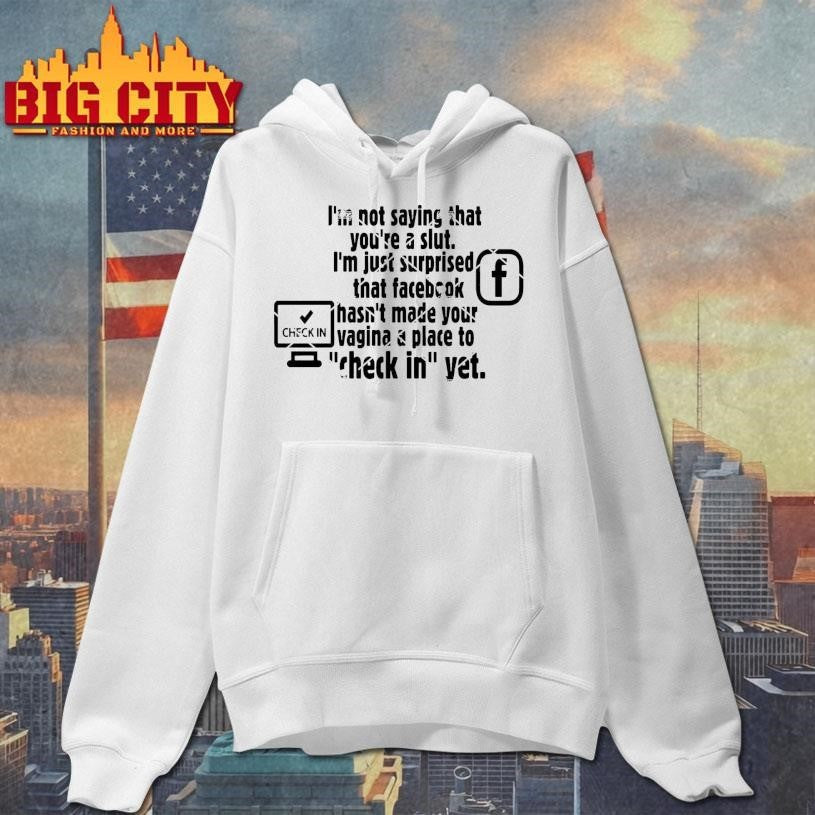 Check in Facebook I'm Not Saying That You're A Slut - Adult & Kids T-Shirts, Sweatshirts & Hoodies apparel design preview 2