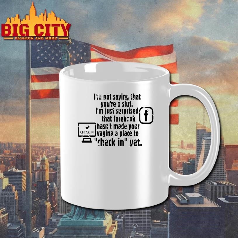 Check in Facebook I'm Not Saying That You're A Slut - Adult & Kids T-Shirts, Sweatshirts & Hoodies apparel design preview 3