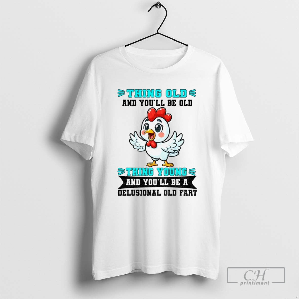 Chicken Thing Old And Youll Be Old Thing Young And Youll Be A Delusional Old Unisex T-shirt, Sweatshirt, Hoodie, Long Sleeve Tee - T-Shirt, Sweatshirt, Hoodie