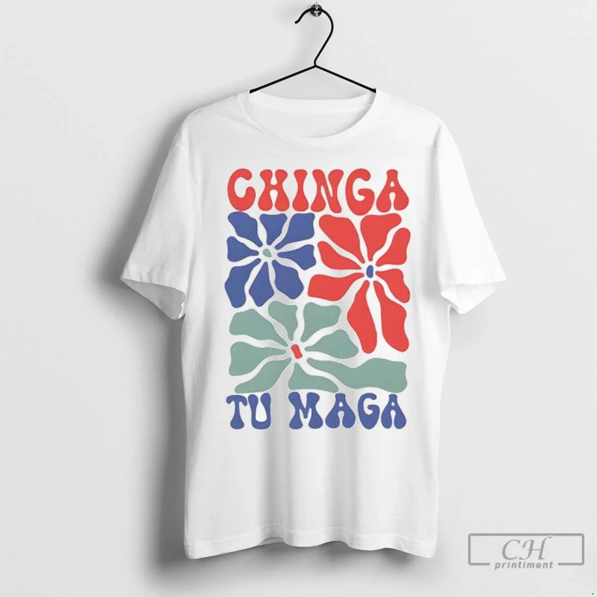 Chinga Tu Maga Flower T Shirts Unisex T-shirt, Sweatshirt, Hoodie, Long Sleeve Tee - T-Shirt, Sweatshirt, Hoodie