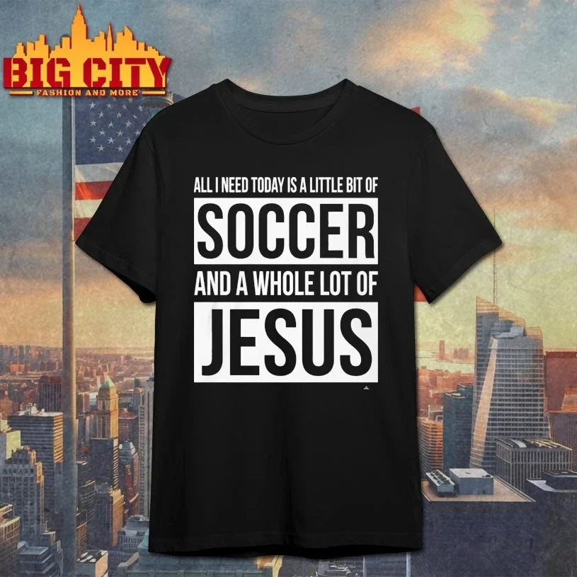 Christian All I Need Today Is A Little Bit Of Soccer And Jesus shirt Unisex T-shirt, Sweatshirt, Hoodie, Long Sleeve Tee - T-Shirt, Sweatshirt, Hoodie