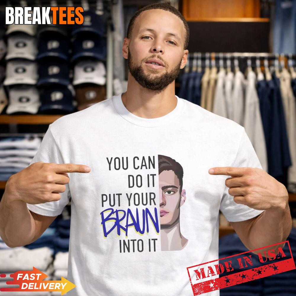 Christian Braun You Can Do It Put Your Braun Into Basketball T-Shirt Unisex T-shirt, Sweatshirt, Hoodie, Long Sleeve Tee - T-Shirt, Sweatshirt, Hoodie