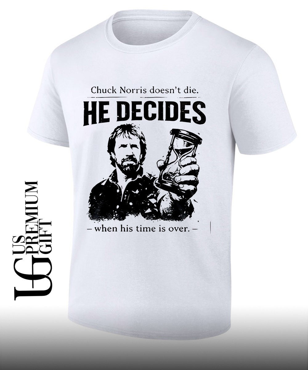 Chuck Norris doesnt die he decides when his time is over shirt Unisex T-shirt, Sweatshirt, Hoodie, Long Sleeve Tee - T-Shirt, Sweatshirt, Hoodie