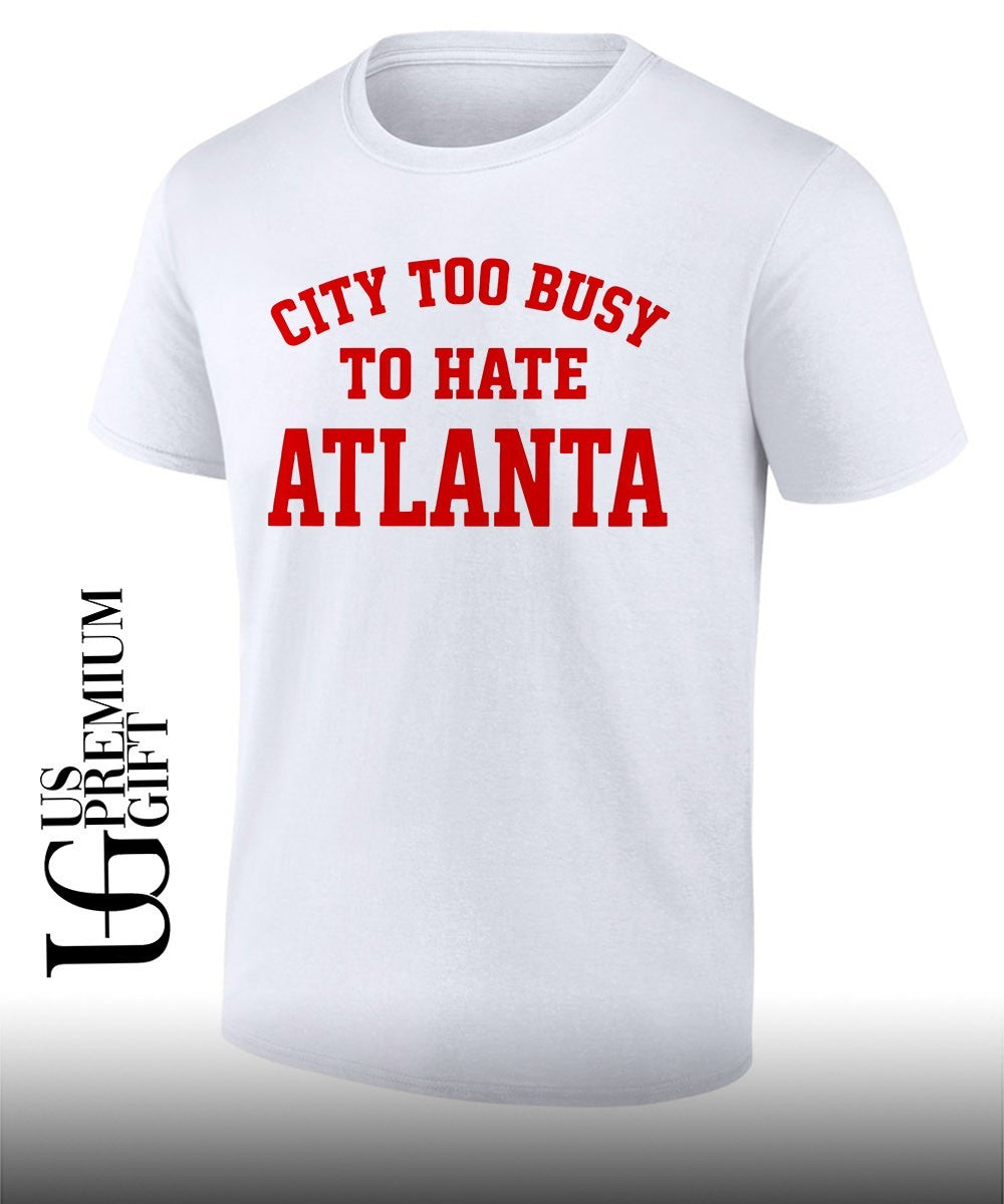 City too busy to hate Atlanta shirt Unisex T-shirt, Sweatshirt, Hoodie, Long Sleeve Tee - T-Shirt, Sweatshirt, Hoodie